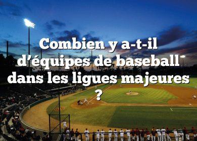 Combien y a-t-il d’équipes de baseball dans les ligues majeures ?